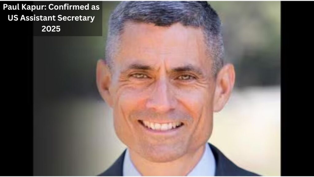 Paul Kapur: Confirmed as US Assistant Secretary 2025 