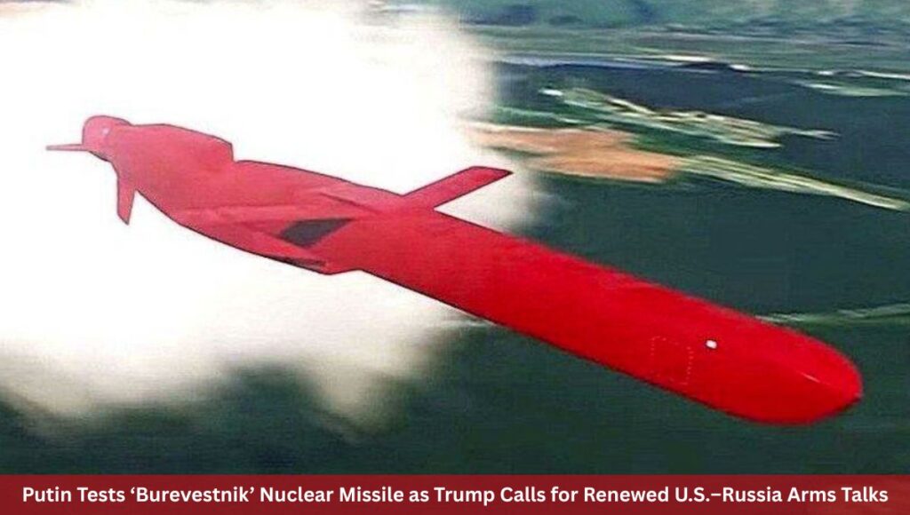 Putin Tests ‘Burevestnik’ Nuclear Missile as Trump Calls for Renewed U.S.–Russia Arms Talks