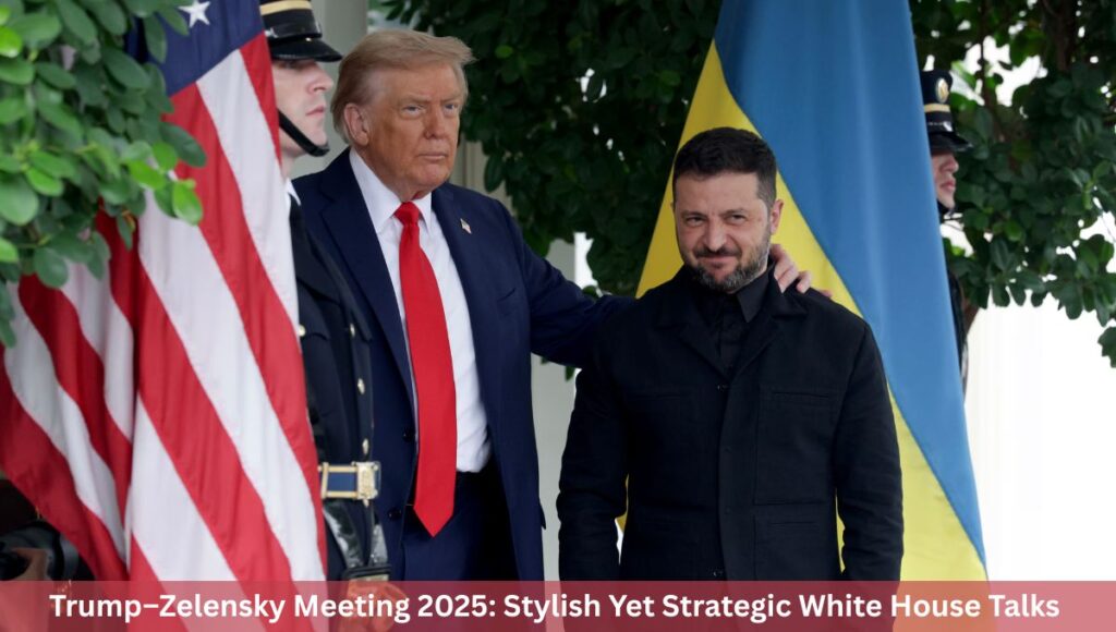 Trump–Zelensky Meeting 2025: Stylish Yet Strategic White House Talks