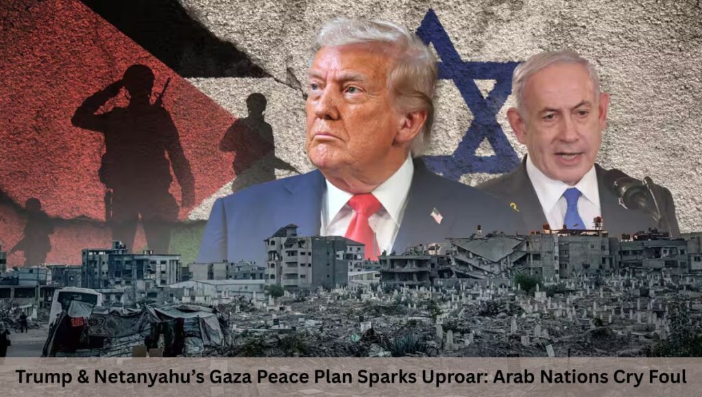 Trump & Netanyahu’s Gaza Peace Plan Sparks Uproar: Arab Nations Cry Foul