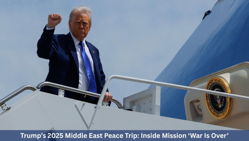 Trump’s 2025 Middle East Peace Trip: Inside Mission ‘War Is Over’