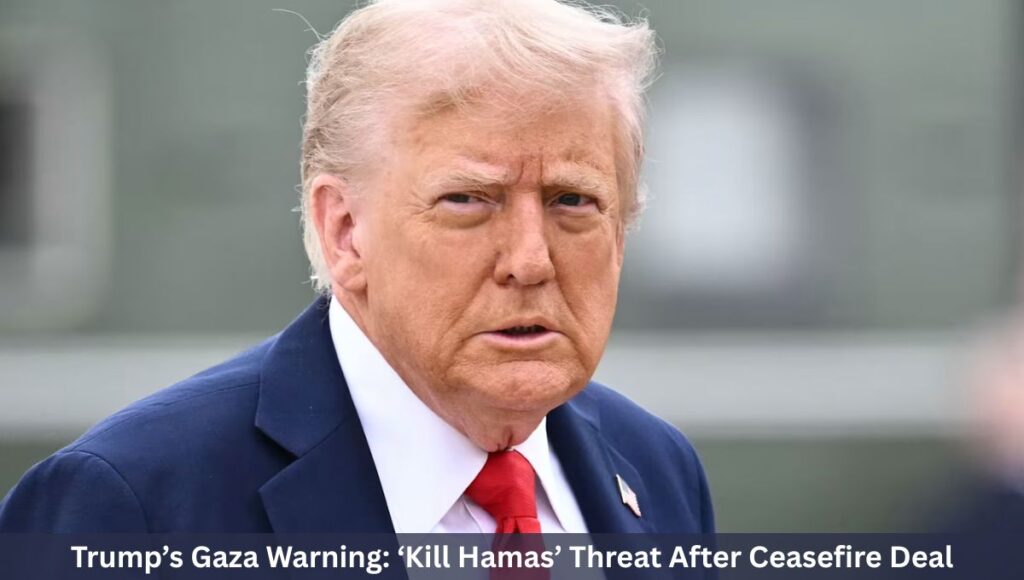Trump’s Gaza Warning: ‘Kill Hamas’ Threat After Ceasefire Deal