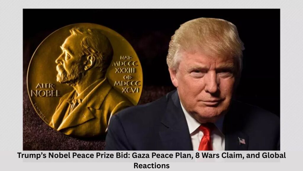Trump’s Nobel Peace Prize Bid: Gaza Peace Plan, 8 Wars Claim, and Global Reactions