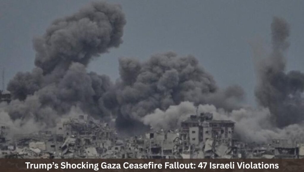 Trump’s Shocking Gaza Ceasefire Fallout: 47 Israeli Violations