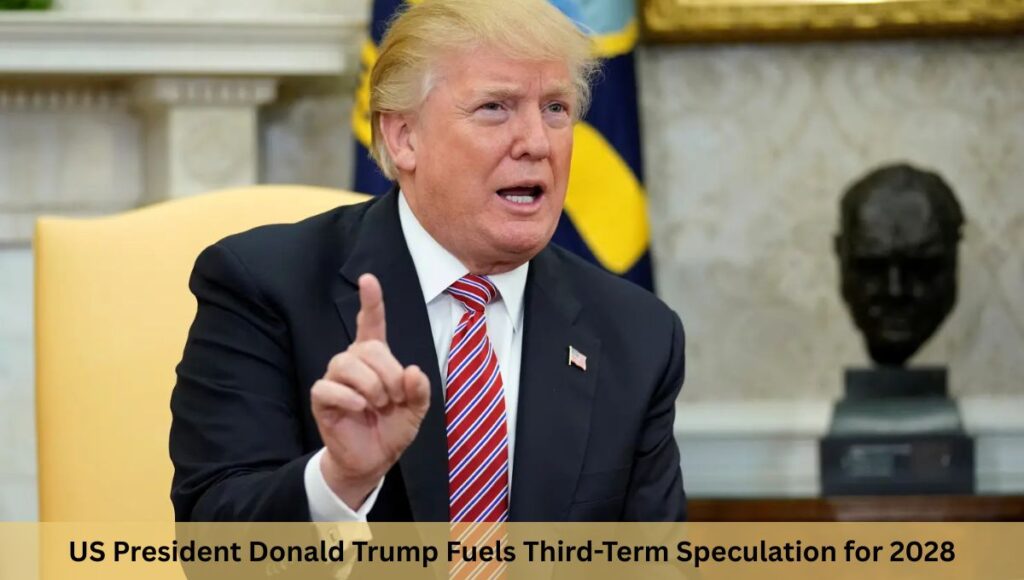 US President Donald Trump Fuels Third-Term Speculation for 2028
