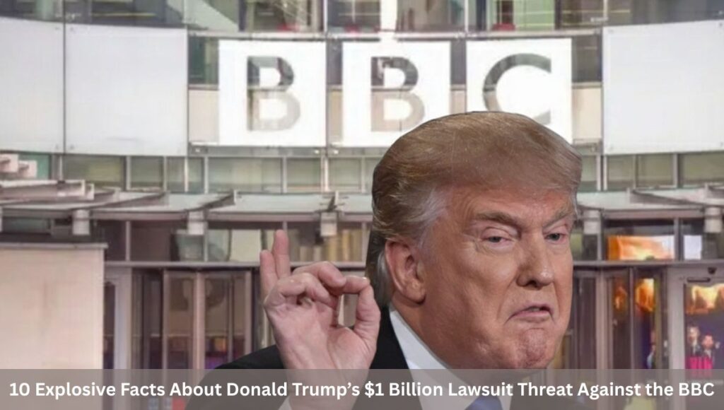 10 Explosive Facts About Donald Trump’s $1 Billion Lawsuit Threat Against the BBC
