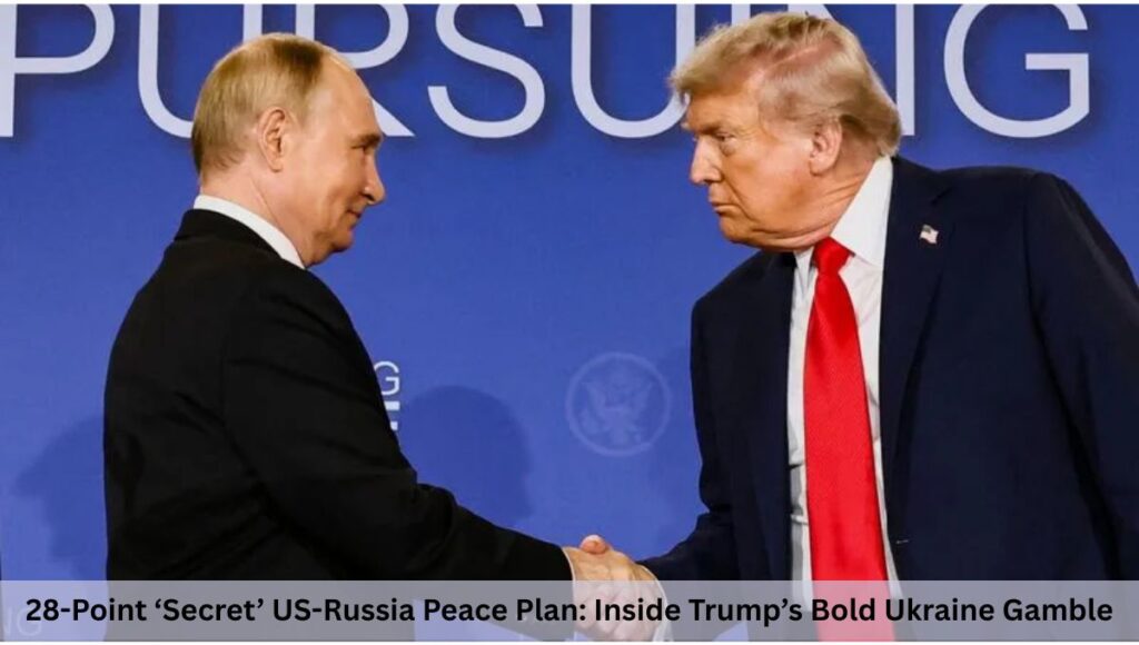 28-Point ‘Secret’ US-Russia Peace Plan: Inside Trump’s Bold Ukraine Gamble