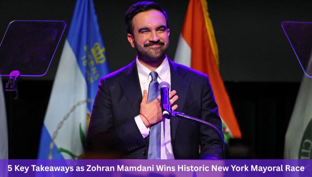 5 Key Takeaways as Zohran Mamdani Wins Historic New York Mayoral Race