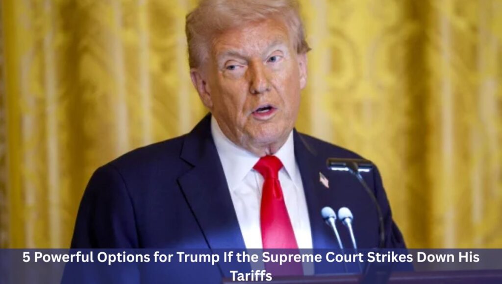 5 Powerful Options for Trump If the Supreme Court Strikes Down His Tariffs