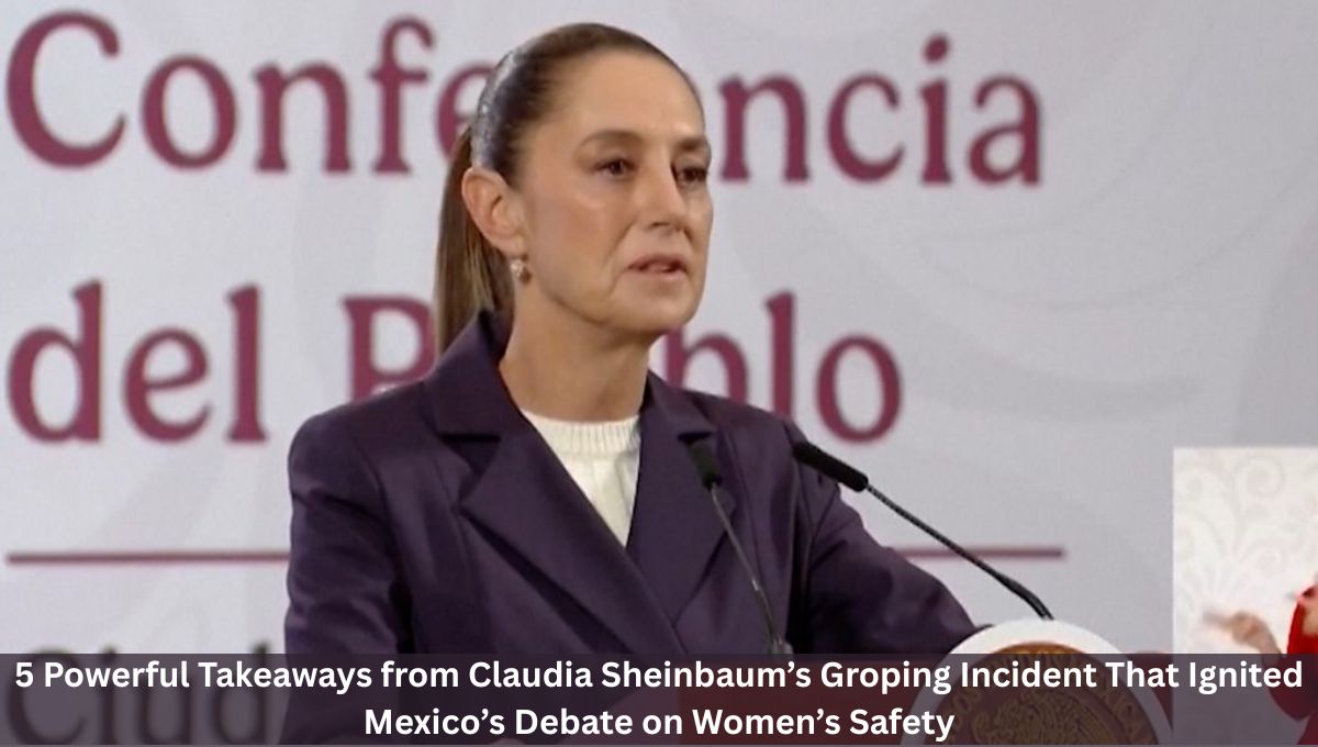 5 Powerful Takeaways from Claudia Sheinbaum’s Groping Incident That Ignited Mexico’s Debate on Women’s Safety