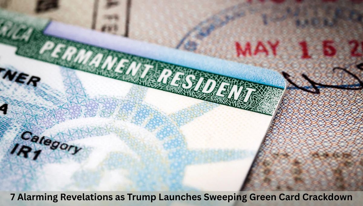 7 Alarming Revelations as Trump Launches Sweeping Green Card Crackdown