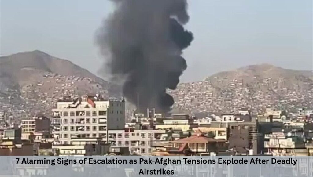 7 Alarming Signs of Escalation as Pak-Afghan Tensions Explode After Deadly Airstrikes