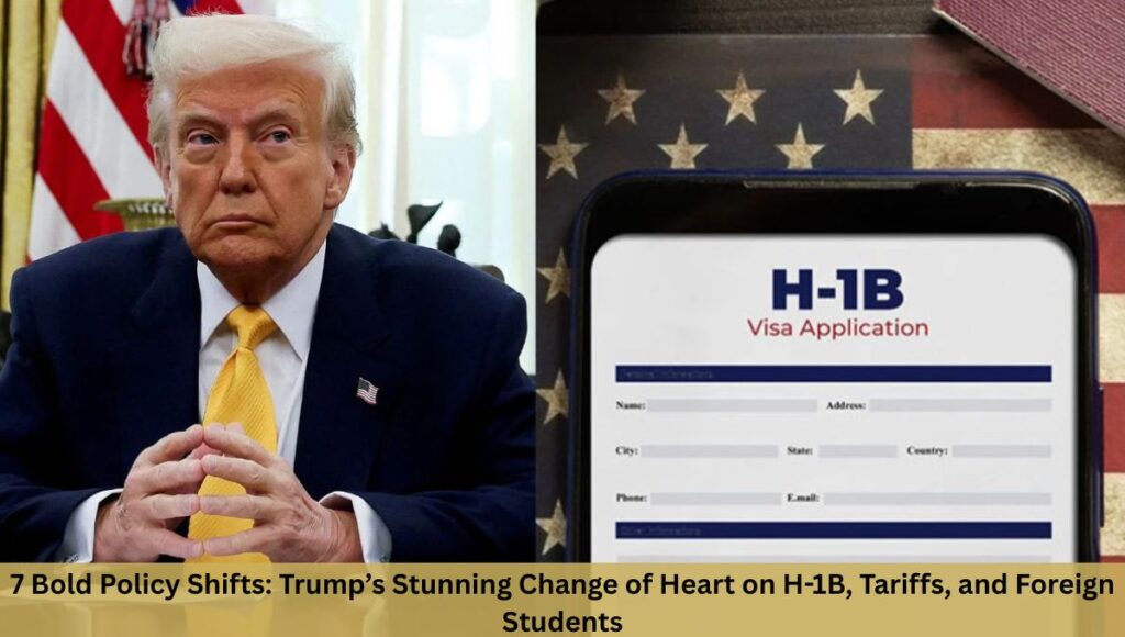 7 Bold Policy Shifts: Trump’s Stunning Change of Heart on H-1B, Tariffs, and Foreign Students