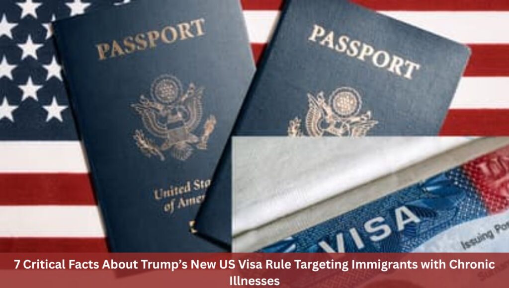 7 Critical Facts About Trump’s New US Visa Rule Targeting Immigrants with Chronic Illnesses