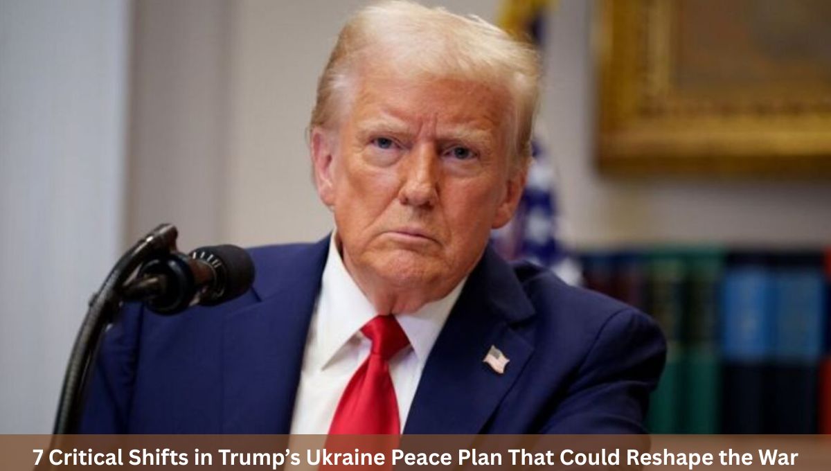 7 Critical Shifts in Trump’s Ukraine Peace Plan That Could Reshape the War