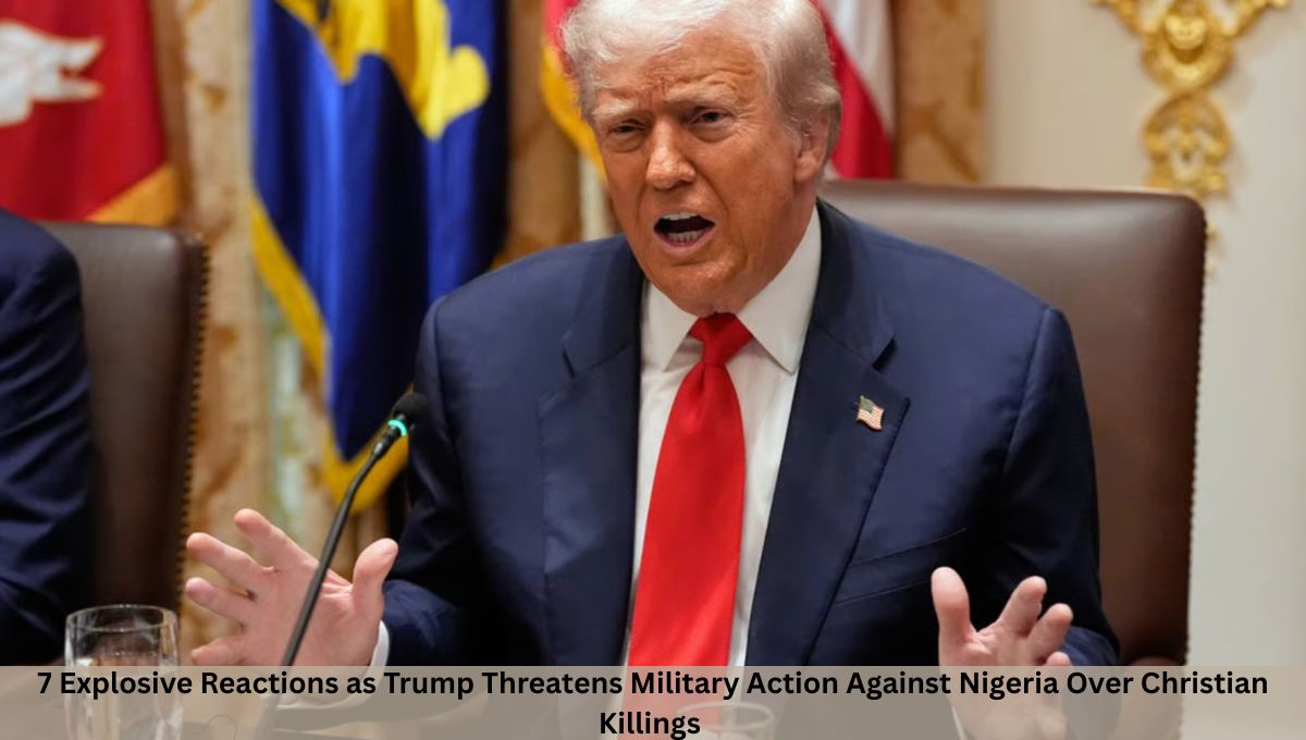 7 Explosive Reactions as Trump Threatens Military Action Against Nigeria Over Christian Killings