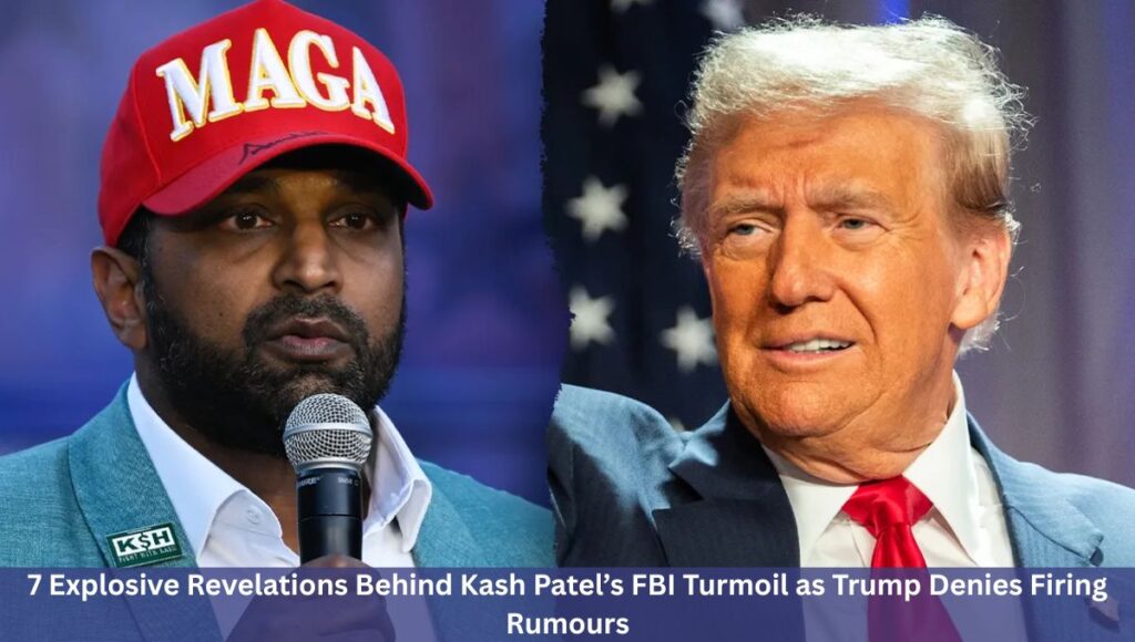 7 Explosive Revelations Behind Kash Patel’s FBI Turmoil as Trump Denies Firing Rumours