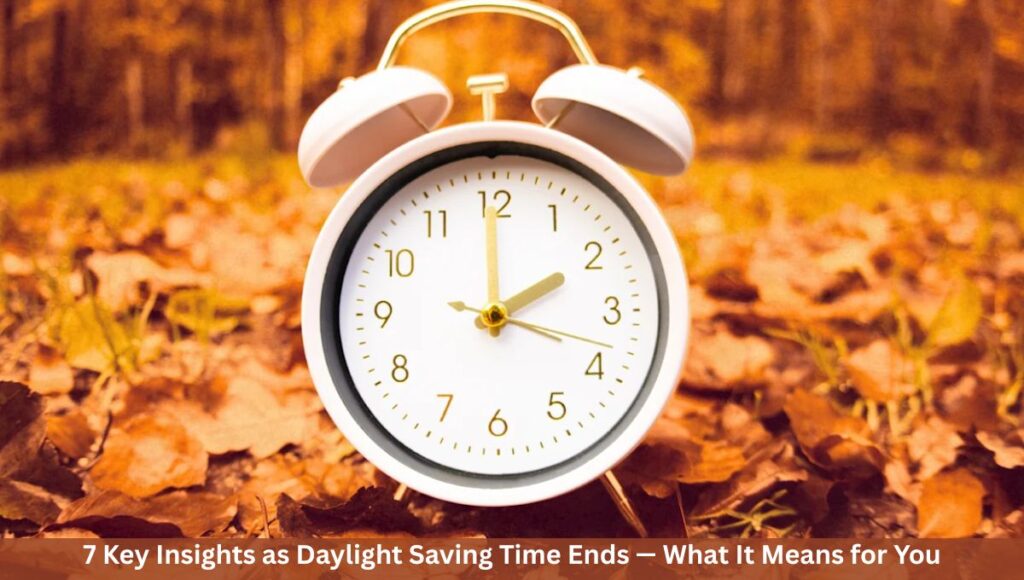 7 Key Insights as Daylight Saving Time Ends — What It Means for You