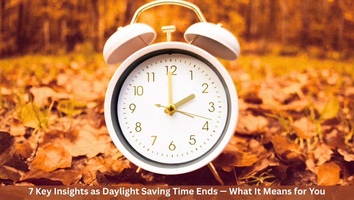 7 Key Insights as Daylight Saving Time Ends — What It Means for You