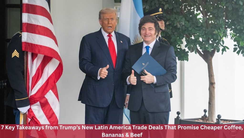 7 Key Takeaways from Trump’s New Latin America Trade Deals That Promise Cheaper Coffee, Bananas & Beef