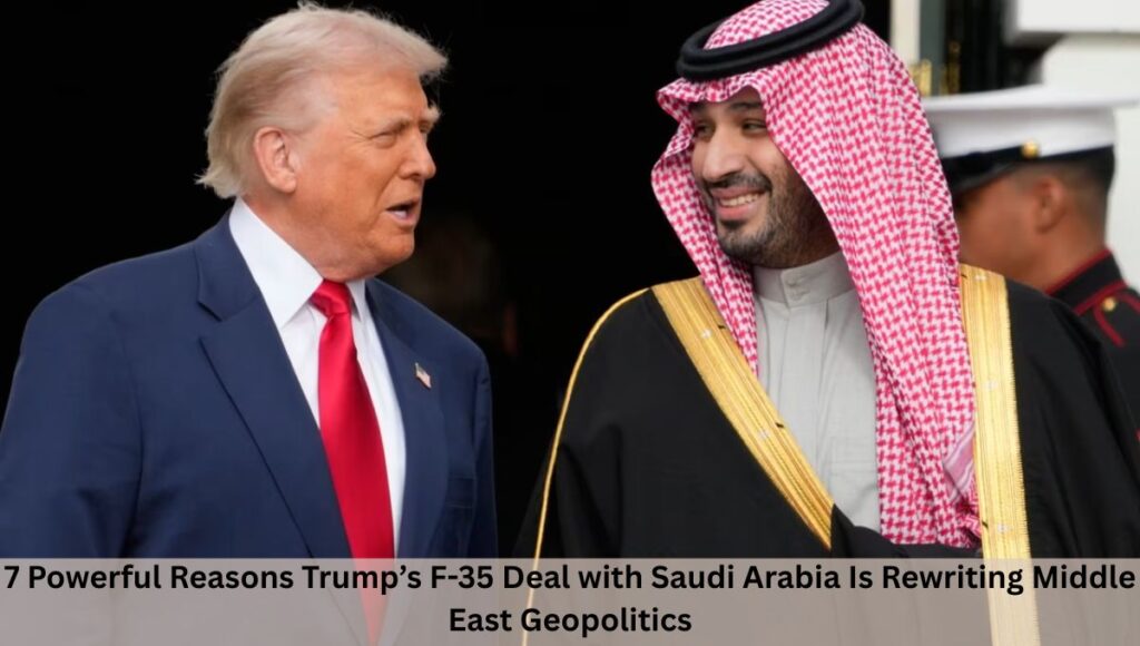7 Powerful Reasons Trump’s F-35 Deal with Saudi Arabia Is Rewriting Middle East Geopolitics