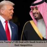 7 Powerful Reasons Trump’s F-35 Deal with Saudi Arabia Is Rewriting Middle East Geopolitics