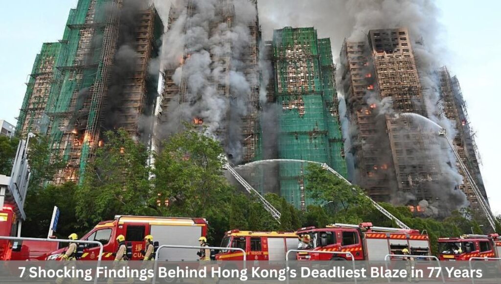 7 Shocking Findings Behind Hong Kong’s Deadliest Blaze in 77 Years