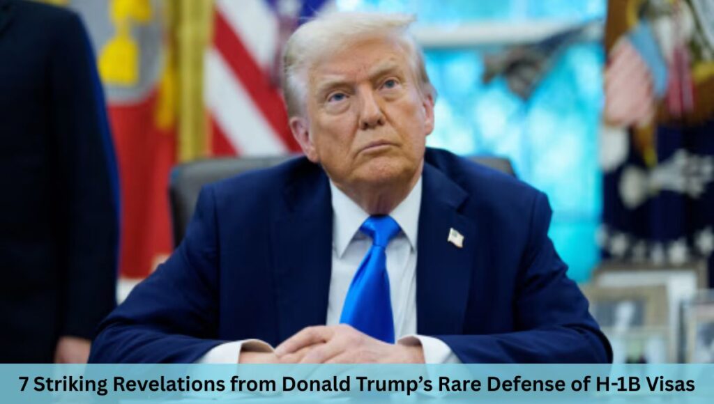 7 Striking Revelations from Donald Trump’s Rare Defense of H-1B Visas