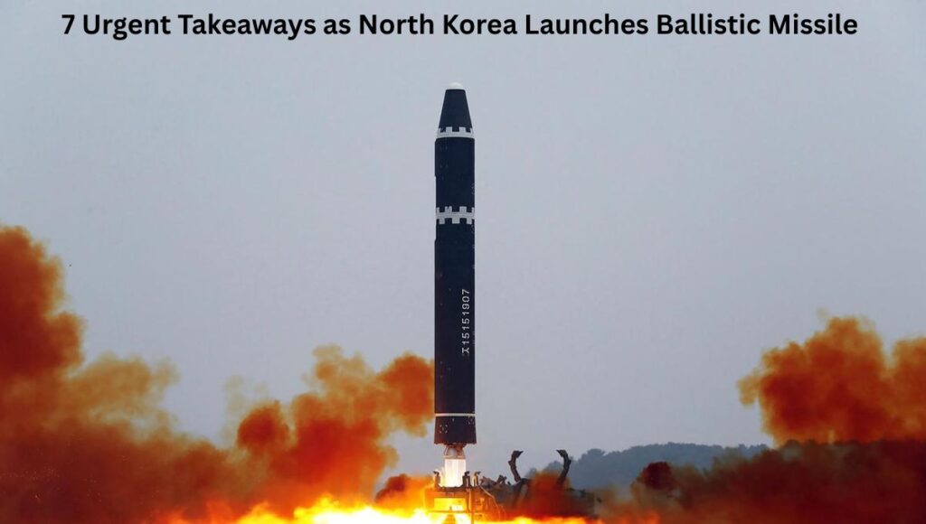 7 Urgent Takeaways as North Korea Launches Ballistic Missile