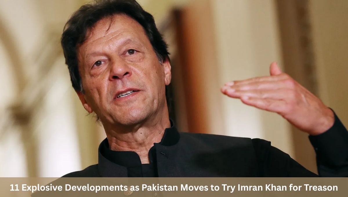 11 Explosive Developments as Pakistan Moves to Try Imran Khan for Treason