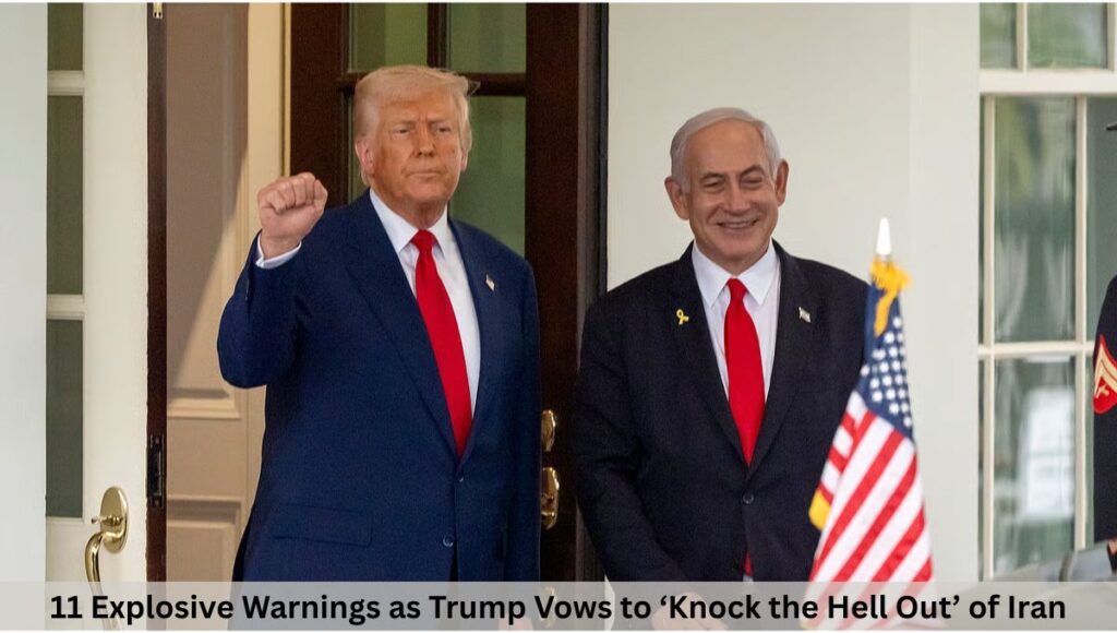 11 Explosive Warnings as Trump Vows to ‘Knock the Hell Out’ of Iran