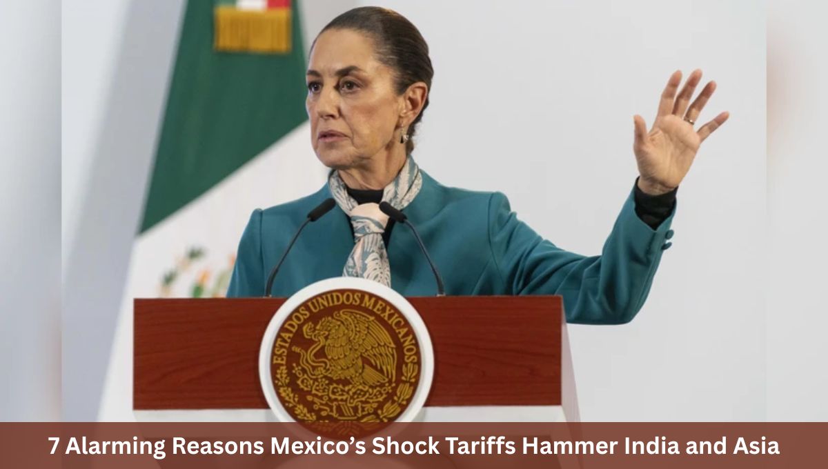 7 Alarming Reasons Mexico’s Shock Tariffs Hammer India and Asia