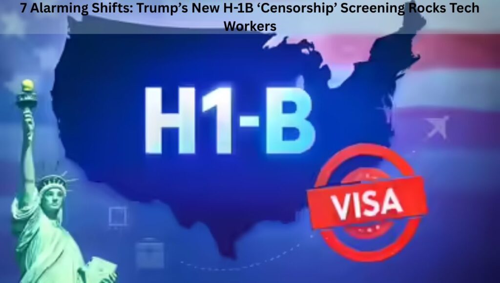 7 Alarming Shifts: Trump’s New H-1B ‘Censorship’ Screening Rocks Tech Workers