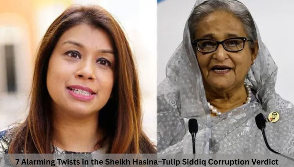 7 Alarming Twists in the Sheikh Hasina–Tulip Siddiq Corruption Verdict