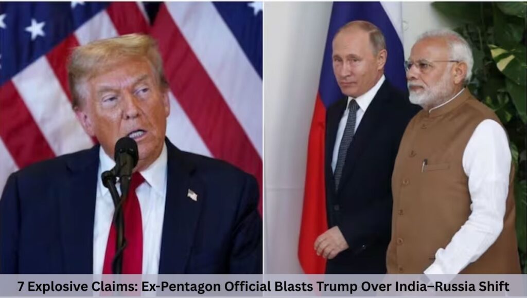 7 Explosive Claims: Ex-Pentagon Official Blasts Trump Over India–Russia Shift