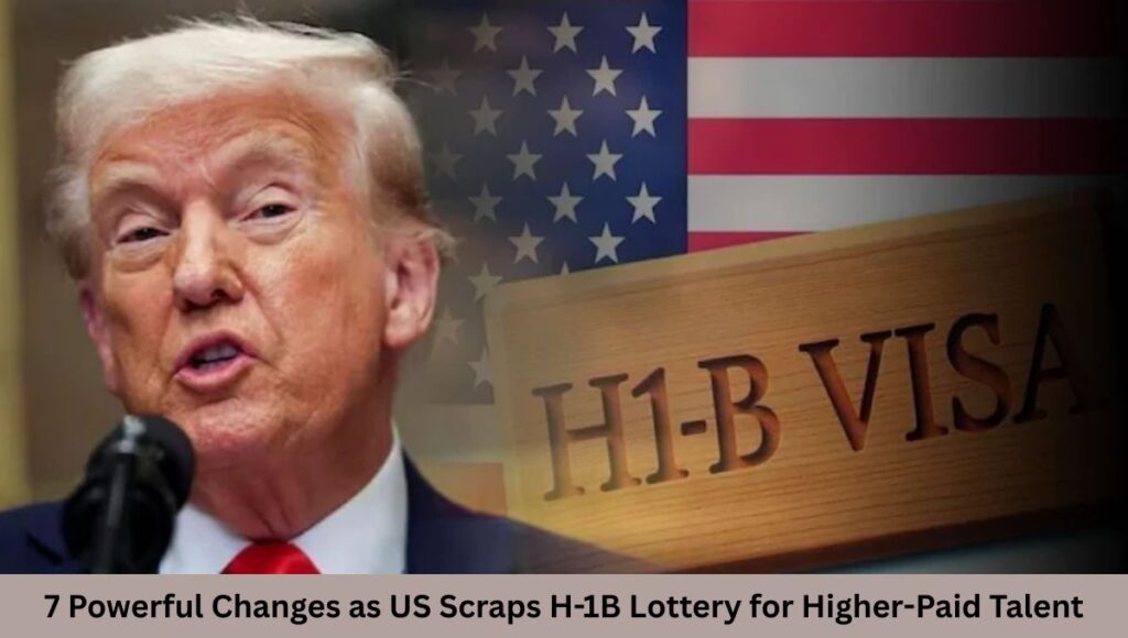 7 Powerful Changes as US Scraps H-1B Lottery for Higher-Paid Talent