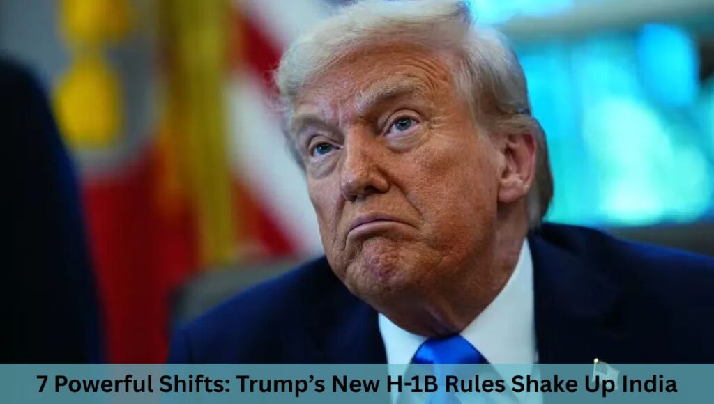 7 Powerful Shifts: Trump’s New H-1B Rules Shake Up India