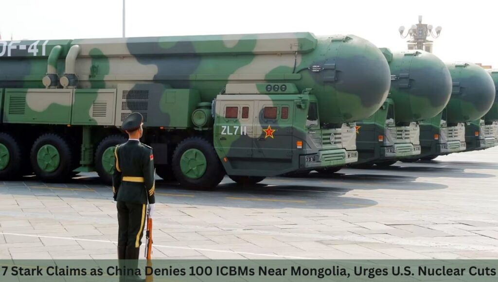 7 Stark Claims as China Denies 100 ICBMs Near Mongolia, Urges U.S. Nuclear Cuts