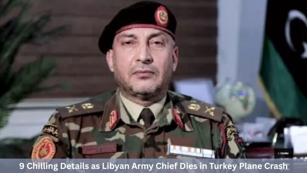 9 Chilling Details as Libyan Army Chief Dies in Turkey Plane Crash