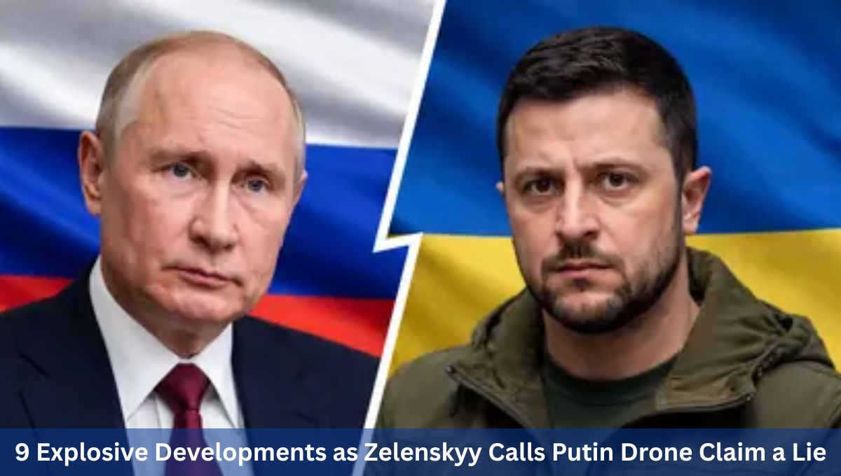 9 Explosive Developments as Zelenskyy Calls Putin Drone Claim a Lie