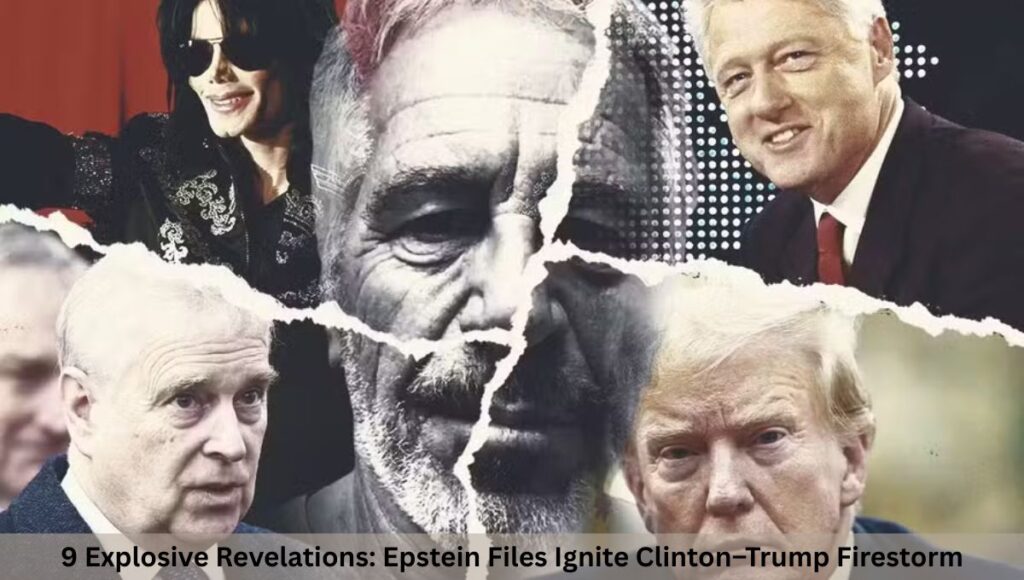 9 Explosive Revelations: Epstein Files Ignite Clinton–Trump Firestorm