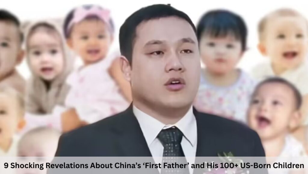 9 Shocking Revelations About China’s ‘First Father’ and His 100+ US-Born Children