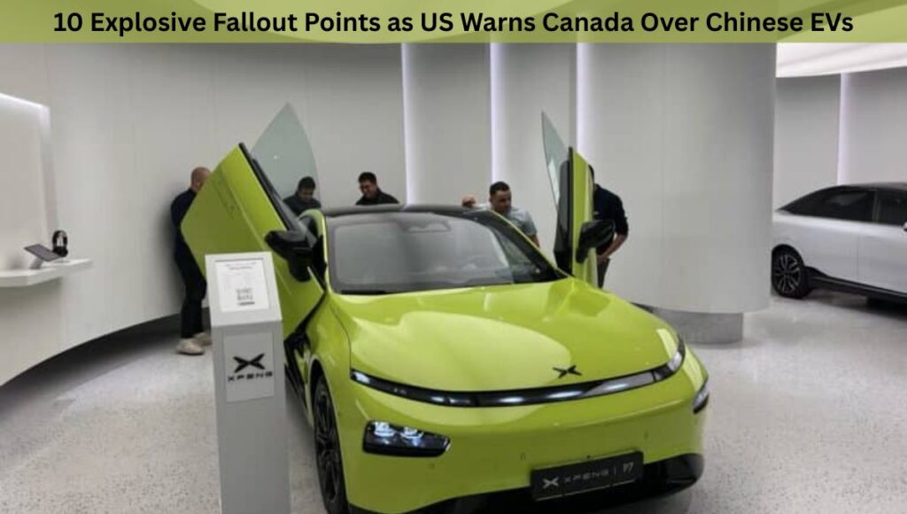 10 Explosive Fallout Points as US Warns Canada Over Chinese EVs