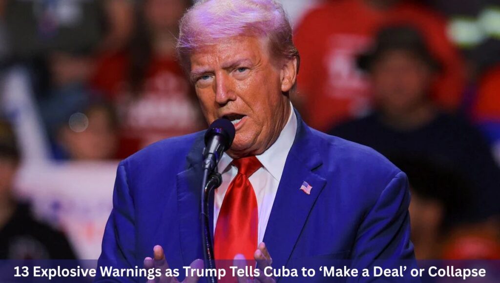 13 Explosive Warnings as Trump Tells Cuba to ‘Make a Deal’ or Collapse