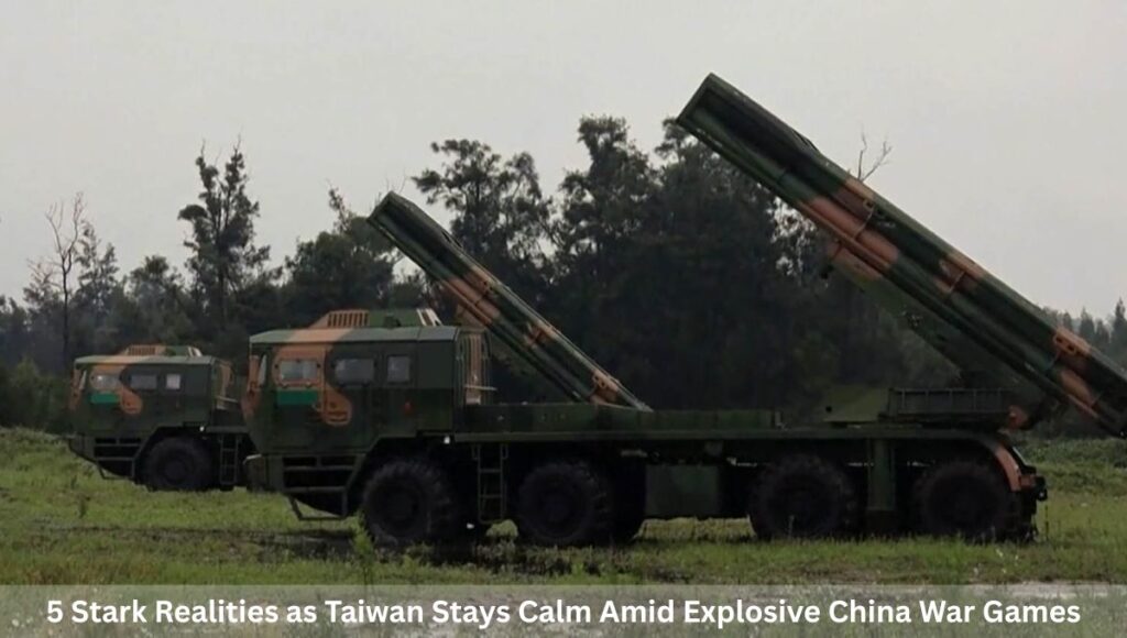 5 Stark Realities as Taiwan Stays Calm Amid Explosive China War Games