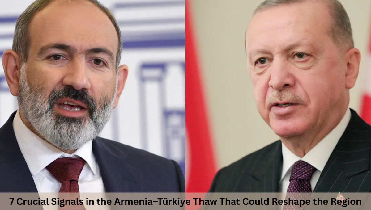 7 Crucial Signals in the Armenia–Türkiye Thaw That Could Reshape the Region