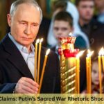 7 Explosive Claims: Putin’s Sacred War Rhetoric Shocks the World 7 Explosive Claims: Putin’s Sacred War Rhetoric Shocks the World