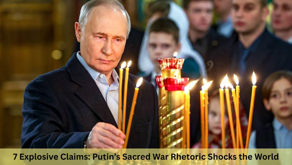7 Explosive Claims: Putin’s Sacred War Rhetoric Shocks the World