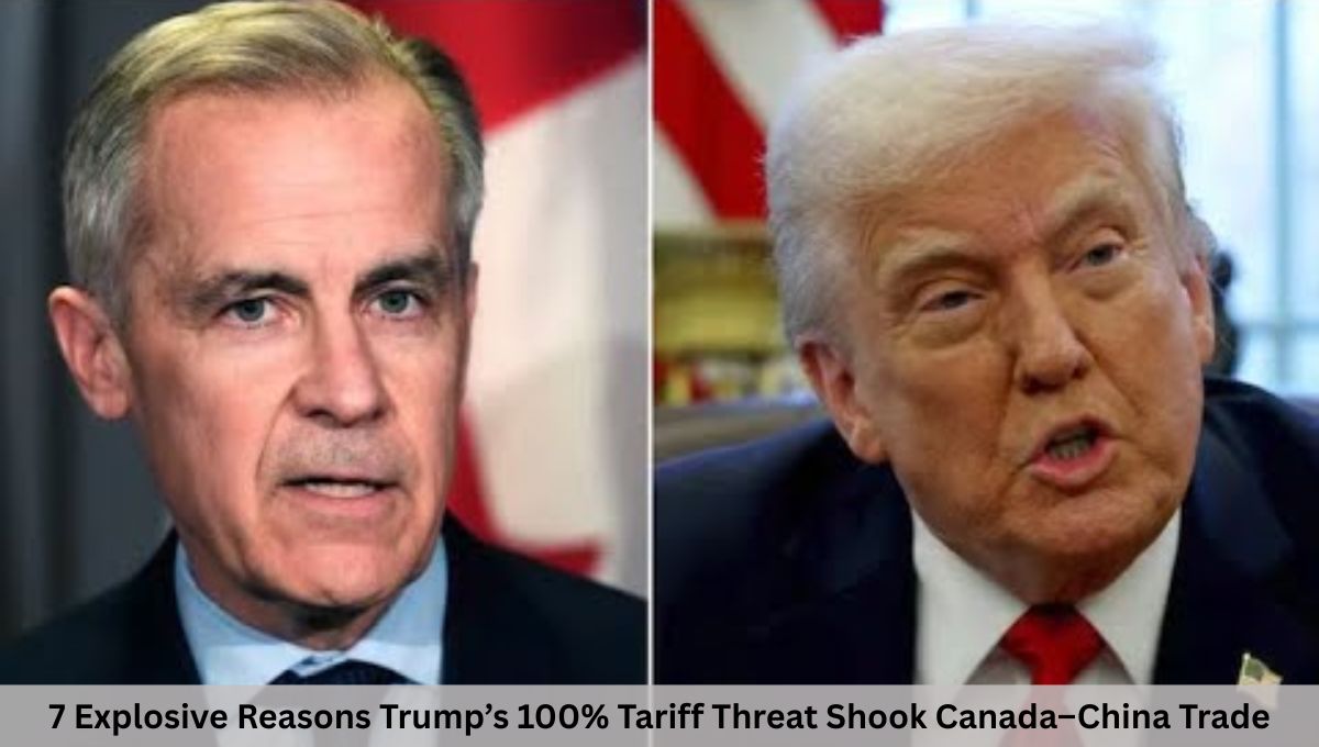 7 Explosive Reasons Trump’s 100% Tariff Threat Shook Canada–China Trade