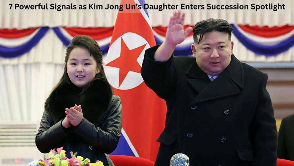 7 Powerful Signals as Kim Jong Un’s Daughter Enters Succession Spotlight